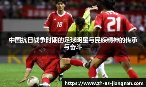 中国抗日战争时期的足球明星与民族精神的传承与奋斗