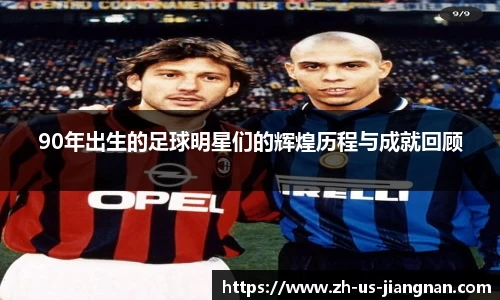 90年出生的足球明星们的辉煌历程与成就回顾